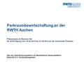 Parkraumbewirtschaftung an der RWTH Aachen Präsentation im Rahmen der 44. ATA-Tagung vom 30.05.2012 bis 01.06.2012 an der Universität Potsdam Dipl.-Ing.