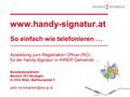 Www.handy-signatur.at So einfach wie telefonieren … Ausbildung zum Registration Officer (RO) für die Handy-Signatur in IHRER Gemeinde … Bundeskanzleramt.