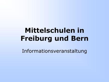 Mittelschulen in Freiburg und Bern Informationsveranstaltung.