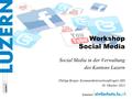 Workshop Social Media Social Media in der Verwaltung des Kantons Luzern Philipp Berger, Kommunikationsbeauftragter ZID 30. Oktober 2013.