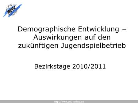 Demographische Entwicklung – Auswirkungen auf den zukünftigen Jugendspielbetrieb Bezirkstage 2010/2011.