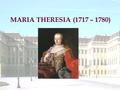 MARIA THERESIA (1717 – 1780).