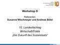 Workshop D Referenten: Susanne Wischmeyer und Andreas Bötel 10. Landesfachtag Wirtschaft/Politik „Die Zukunft des Sozialstaats“