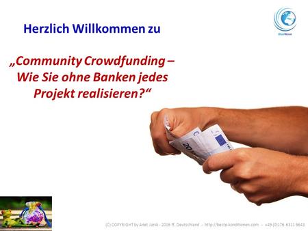 Herzlich Willkommen zu „Community Crowdfunding – Wie Sie ohne Banken jedes Projekt realisieren?“ (C) COPYRIGHT by Anet Janik - 2016 ff. Deutschland -