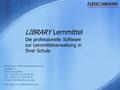 LIBRARY Lernmittel Die professionelle Software zur Lernmittelverwaltung in Ihrer Schule Fleischmann Software Vertriebs GmbH Dieselstr. 31 74211 Leingarten.