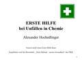 1 ERSTE HILFE bei Unfällen in Chemie Alexander Hochedlinger Ersetzt nicht einen Erste-Hilfe-Kurs Empfohlen wird die Broschüre: „Mein Befund – meine Gesundheit“