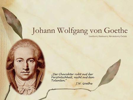 Loučková, Hrabinová, Havránková, Čechák Johann Wolfgang von Goethe „Der Charakter ruht auf der Persönlichkeit, nicht auf den Talenten.“ J.W. Goethe.