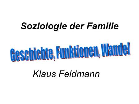Soziologie der Familie Klaus Feldmann. Geschichte der Familie 1 bis 17./18. Jh. „Ganzes Haus“, Hausgemeinschaft, agrarische Gesellschaft, Patriarchat.