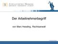 www.kanzlei-hessling.de Der Arbeitnehmerbegriff von Marc Hessling, Rechtsanwalt.