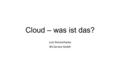 Cloud – was ist das? Lutz Donnerhacke IKS Service GmbH.