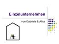 Einzelunternehmen von Gabriele & Alisa. Gliederung Allgemeines Wie gründe ich ein Einzelunternehmen? Vor- und Nachteile Beispiel Quellen.