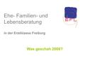 Ehe- Familien- und Lebensberatung in der Erzdiözese Freiburg Was geschah 2008?