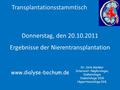 Transplantationsstammtisch Dr. Dirk Gäckler Internist- Nephrologie, Diabetologie Diabetologe DDG Hypertensiologe DHL www.dialyse-bochum.de Ergebnisse der.