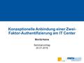 Konzeptionelle Anbindung einer Zwei- Faktor-Authentifizierung am IT Center Moritz Haine Seminarvortrag 20.01.2016 1 von 23.