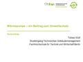 Wärmepumpe – ein Beitrag zum Umweltschutz Tobias Wolf Studiengang Technisches Gebäudemanagement Fachhochschule für Technik und Wirtschaft Berlin Kurzvortrag.
