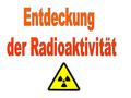 Entdeckung der Radioaktivität.