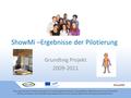 ShowMi ShowMi –Ergebnisse der Pilotierung Grundtvig Projekt 2009-2011 This project has been funded with support from the European Commission. This publication.