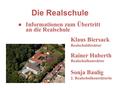 Die Realschule l Informationen zum Übertritt an die Realschule Klaus Biersack Realschuldirektor l Rainer Huberth l Realschulkonrektor l Sonja Baulig 2.