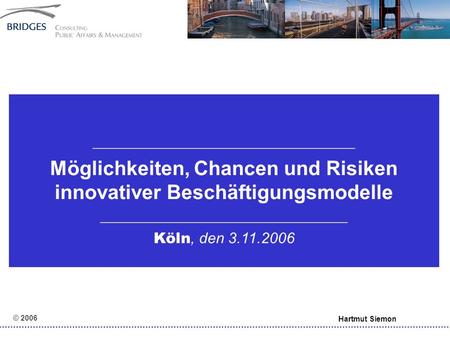 © 2006 Hartmut Siemon Kleine AG Bundes-SGK 20.1.2006 ___________________________________ Möglichkeiten, Chancen und Risiken innovativer Beschäftigungsmodelle.
