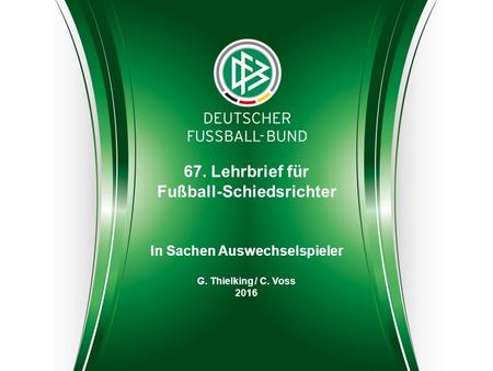 Version 3 | 16.08.2013 | Verein A – Verein B | 06. September 2013 in München In Sachen Auswechselspieler G. Thielking / C. Voss 2016 67. Lehrbrief für.