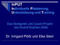 InPUT Individuelle Platzierung, Unterstützung und Training Das Stuttgarter Job Coach Projekt des Rudolf Sophien-Stifts Dr. Irmgard Plößl und Elke Stein.