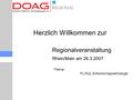 Regionalveranstaltung Rhein/Main am 26.3.2007 Thema: PL/SQL-Entwicklungswerkzeuge Herzlich Willkommen zur.