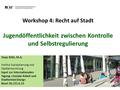 Workshop 4: Recht auf Stadt Jugendöffentlichkeit zwischen Kontrolle und Selbstregulierung Tanja Klöti, M.A. Institut Sozialplanung und Stadtentwicklung.