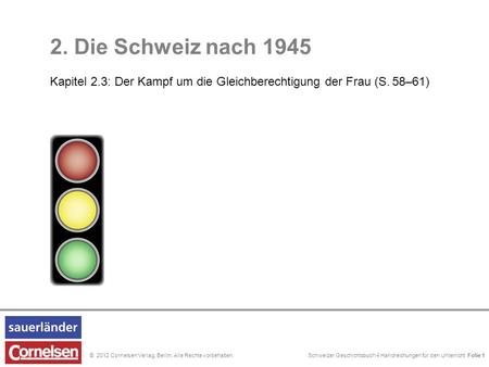 Schweizer Geschichtsbuch 4 Handreichungen für den Unterricht Folie 0© 2012 Cornelsen Verlag, Berlin. Alle Rechte vorbehalten. 2. Die Schweiz nach 1945.