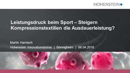 Martin Harnisch Hohenstein Innovationsbörse | Bönnigheim | 06.04.2016 Leistungsdruck beim Sport – Steigern Kompressionstextilien die Ausdauerleistung?