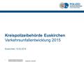 Kreispolizeibehörde Euskirchen Verkehrsunfallentwicklung 2015 Euskirchen, 15.02.2016 1.