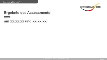 Textraum für Inhaltsübersicht Ergebnis des Assessments xxx am xx.xx.xx und xx.xx.xx Initiative Ludwig-Erhard-Preis e. V. Seite 1.