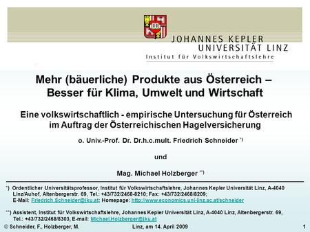 © Schneider, F., Holzberger, M.Linz, am 14. April 20091 Mehr (bäuerliche) Produkte aus Österreich – Besser für Klima, Umwelt und Wirtschaft Eine volkswirtschaftlich.