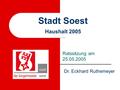 Stadt Soest Haushalt 2005 Ratssitzung am 25.05.2005 Dr. Eckhard Ruthemeyer.