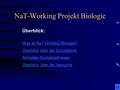 NaT-Working Projekt Biologie Was ist NaT-Working Biologie? Überblick über die Schullabore Anmelde-/Kontaktadressen Überblick über die Versuche Überblick:
