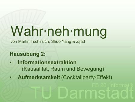 TU Darmstadt FB 20 Informatik Wahr·neh·mung von Martin Tschirsich, Shuo Yang & Zijad Hausübung 2: Informationsextraktion (Kausalität, Raum und Bewegung)