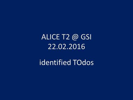 ALICE GSI 22.02.2016 identified TOdos. ALICE T2 TODOs - Skript zur automatischen Fehlersuche – in Arbeit (S. Fleischer) – MasterJobs in Vergleich.