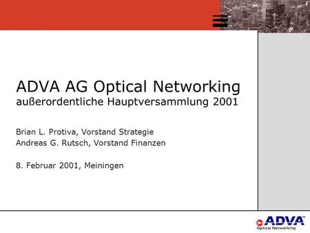 ADVA AG Optical Networking außerordentliche Hauptversammlung 2001 Brian L. Protiva, Vorstand Strategie Andreas G. Rutsch, Vorstand Finanzen 8. Februar.