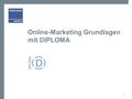 Online-Marketing Grundlagen mit DIPLOMA 1. Auf einen Blick  Dauer, Kosten, Abschluss  Die Inhalte im Überblick  Dozierende  Prüfung und Abschluss.
