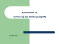 Klassenstufe 10 -Einführung des Ableitungsbegriffs Julia Klein.