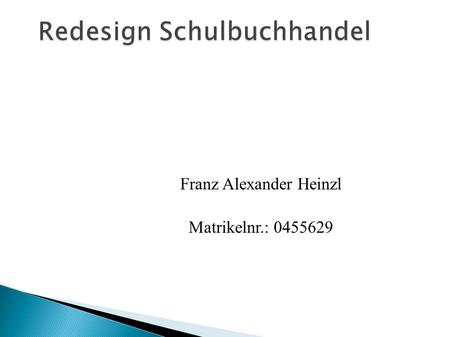 Franz Alexander Heinzl Matrikelnr.: 0455629.  Bestellung der Schulbücher online unter www.schulbuchaktion.at (1.2 bis 15.4) www.schulbuchaktion.at 