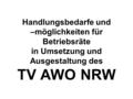 Handlungsbedarfe und –möglichkeiten für Betriebsräte in Umsetzung und Ausgestaltung des TV AWO NRW.