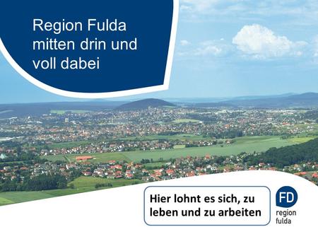 Region Fulda mitten drin und voll dabei Hier lohnt es sich, zu leben und zu arbeiten.