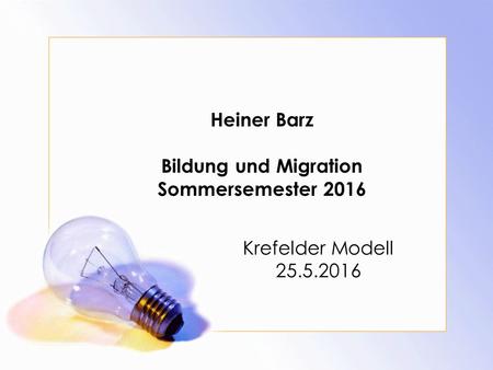 Heiner Barz Bildung und Migration Sommersemester 2016 Krefelder Modell 25.5.2016.