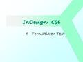 InDesign CS6 InDesign CS6 4 Formatieren Text. 2 4. 2 Formatieren  Zeichen-Merkmale  Schriftart, Schriftgröße, Schriftschnitte  Absatz-Merkmale  Ausrichtung.