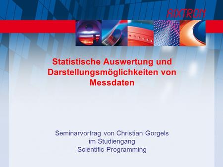 Statistische Auswertung und Darstellungsmöglichkeiten von Messdaten Seminarvortrag von Christian Gorgels im Studiengang Scientific Programming.
