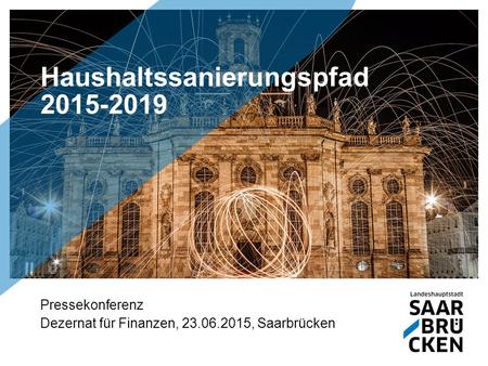 Haushaltssanierungspfad 2015-2019 Pressekonferenz Dezernat für Finanzen, 23.06.2015, Saarbrücken.
