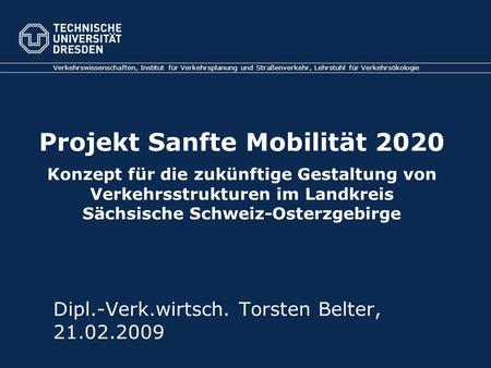 Projekt Sanfte Mobilität 2020 Konzept für die zukünftige Gestaltung von Verkehrsstrukturen im Landkreis Sächsische Schweiz-Osterzgebirge Verkehrswissenschaften,