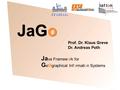 JaGo Ja va Framework for G e o graphical Information Systems Prof. Dr. Klaus Greve Dr. Andreas Poth TZ GIS i.G.