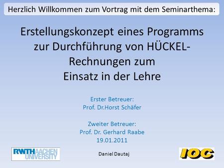 Erstellungskonzept eines Programms zur Durchführung von HÜCKEL- Rechnungen zum Einsatz in der Lehre Erster Betreuer: Prof. Dr.Horst Schäfer Zweiter Betreuer: