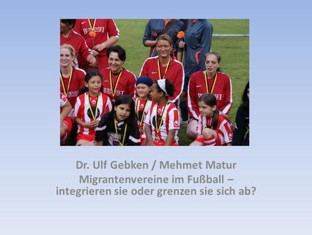 Dr. Ulf Gebken / Mehmet Matur Migrantenvereine im Fußball – integrieren sie oder grenzen sie sich ab?